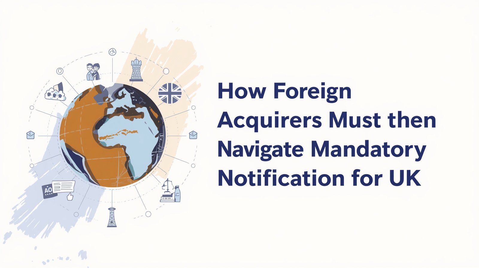 How Foreign Acquirers Must Navigate Mandatory Notification for UK