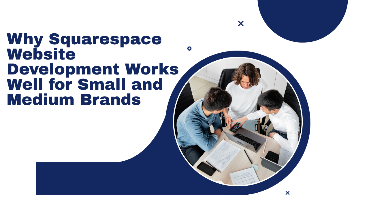 Why Squarespace Website Development Works Well for Small and Medium Brands