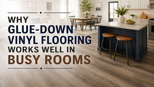 Why Glue Down Vinyl Flooring Works Well in Busy Rooms